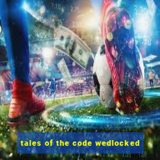 tales of the code wedlocked